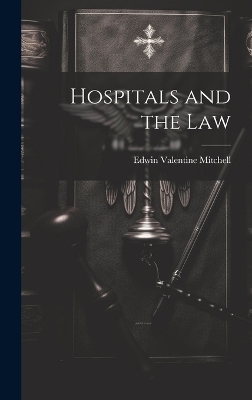 Hospitals and the Law - Edwin Valentine Mitchell