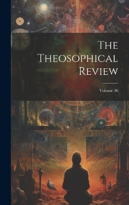 The Theosophical Review; Volume 36 -  Anonymous