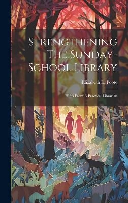 Strengthening The Sunday-school Library - Elizabeth L Foote