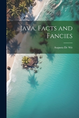 Java, Facts and Fancies - Augusta De Wit