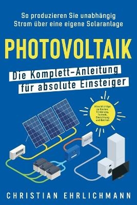 Photovoltaik - Die Komplett-Anleitung für absolute Einsteiger - Christian Ehrlichmann