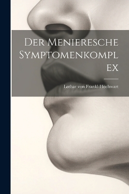 Der Menieresche Symptomenkomplex - Lothar von Frankl-Hochwart