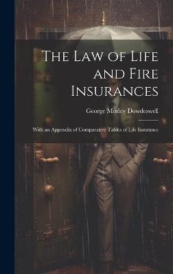 The Law of Life and Fire Insurances - George Morley Dowdeswell