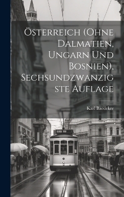 Österreich (ohne Dalmatien, Ungarn und Bosnien), Sechsundzwanzigste Auflage - Karl Baedeker (Firm)