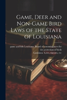 Game, Deer and Non-game Bird Laws of the State of Louisiana - 