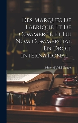 Des Marques De Fabrique Et De Commerce Et Du Nom Commercial En Droit International... - Edmond Vidal-Naquet