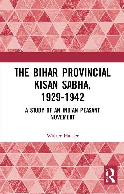 The Bihar Provincial Kisan Sabha, 1929-1942 - Walter Hauser