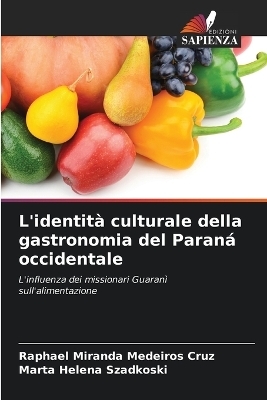 L'identità culturale della gastronomia del Paraná occidentale - Raphael Miranda Medeiros Cruz, Marta Helena Szadkoski