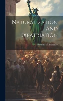 Naturalization And Expatriation - Richard W Flournoy