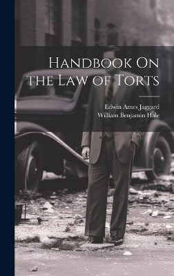 Handbook On the Law of Torts - William Benjamin Hale, Edwin Ames Jaggard