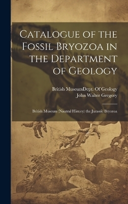 Catalogue of the Fossil Bryozoa in the Department of Geology - John Walter Gregory