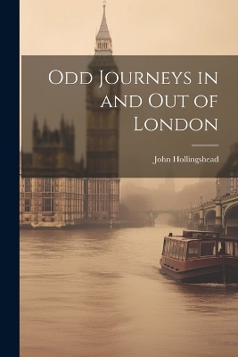 Odd Journeys in and Out of London - John Hollingshead