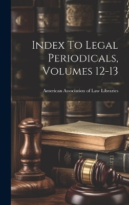 Index To Legal Periodicals, Volumes 12-13 - 