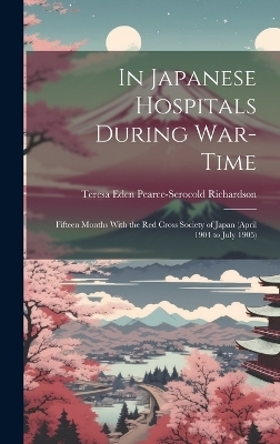 In Japanese Hospitals During War-Time - Teresa Eden Pearce-Serocold Richardson