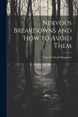 Nervous Breakdowns and How to Avoid Them - Musgrove Charles David