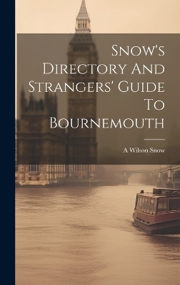 Snow's Directory And Strangers' Guide To Bournemouth - A Wilson Snow