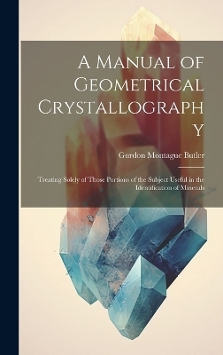 A Manual of Geometrical Crystallography - Gurdon Montague Butler