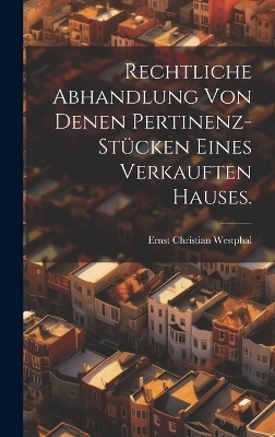 Rechtliche Abhandlung von denen Pertinenz-Stücken eines verkauften Hauses. - Ernst Christian Westphal