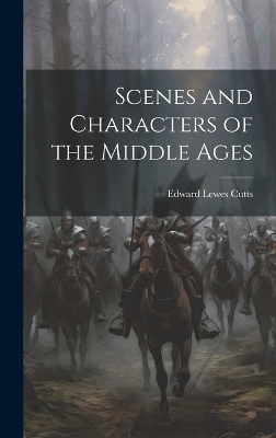 Scenes and Characters of the Middle Ages - Edward Lewes Cutts