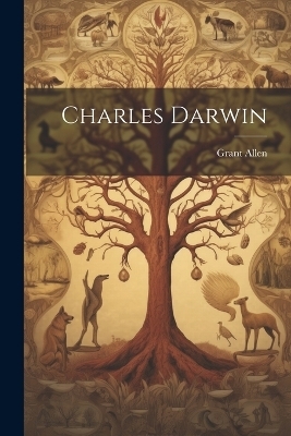 Charles Darwin - Grant Allen