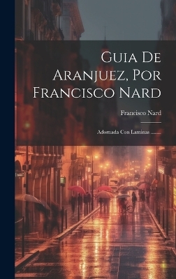 Guia De Aranjuez, Por Francisco Nard - Francisco Nard