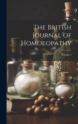 The British Journal of Homoeopathy; Volume 1 -  Anonymous