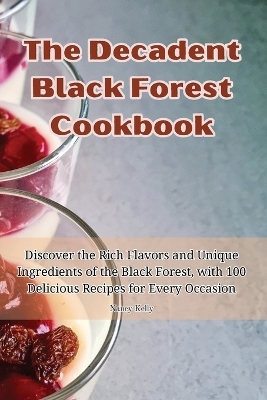 The Decadent Black Forest Cookbook -  Nancy Kelly