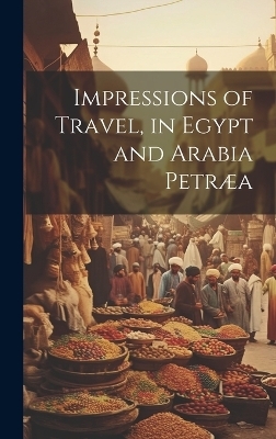 Impressions of Travel, in Egypt and Arabia Petræa -  Anonymous