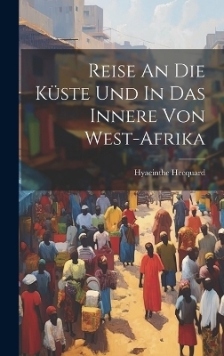 Reise An Die Küste Und In Das Innere Von West-afrika - Hyacinthe Hecquard