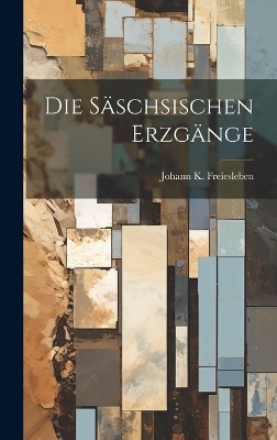 Die Säschsischen Erzgänge - Johann K Freiesleben