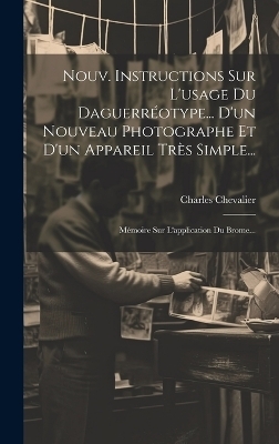 Nouv. Instructions Sur L'usage Du Daguerréotype... D'un Nouveau Photographe Et D'un Appareil Très Simple... - Charles Chevalier