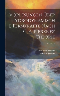 Vorlesungen Über Hydrodynamische Fernkräfte Nach C. A. Bjerknes' Theorie; Volume 2 - Vilhelm Bjerknes, Carl Anton Bjerknes