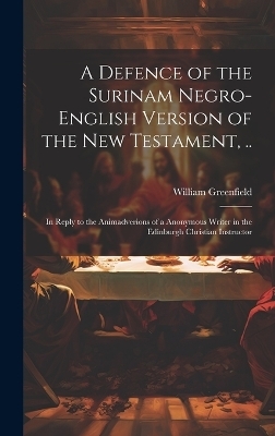 A Defence of the Surinam Negro-English Version of the New Testament, .. - William Greenfield