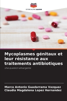 Mycoplasmes génitaux et leur résistance aux traitements antibiotiques - Marco Antonio Guadarrama Vázquez, Claudia Magdalena López Hernández