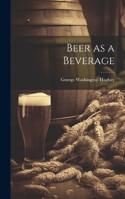 Beer as a Beverage - George Washington 1832- Hughey