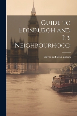 Guide to Edinburgh and its Neighbourhood - Oliver and Boyd Messrs