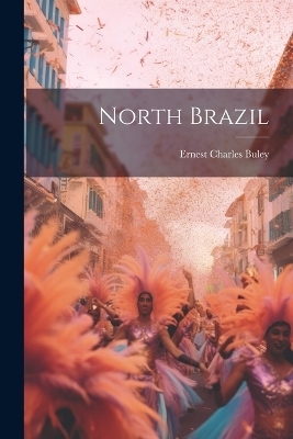 North Brazil - Ernest Charles Buley