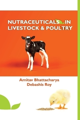 Nutraceuticals in Livestock and Poultry - Amitav Bhattacharya &amp Roy;  Debashis