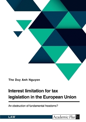 Interest limitation for tax legislation in the European Union. An obstruction of fundamental freedoms? - The Duy Anh Nguyen