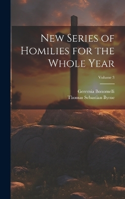 New Series of Homilies for the Whole Year; Volume 3 - Thomas Sebastian Byrne, Geremia Bonomelli