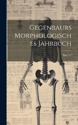 Gegenbaurs morphologisches Jahrbuch; Band 47 -  Anonymous