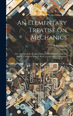 An Elementary Treatise On Mechanics - S Parkinson