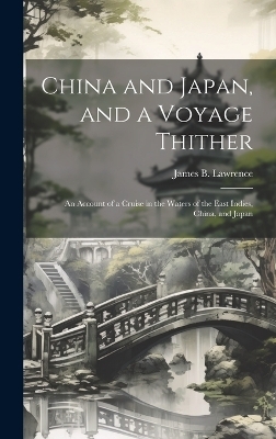 China and Japan, and a Voyage Thither - James B Lawrence