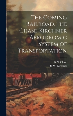 The Coming Railroad. The Chase-Kirchner Aerodromic System of Transportation - G N B 1853 Chase, H W B 1853 Kirchner