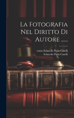 La Fotografia Nel Diritto Di Autore ...... - Eduardo Piola-Caselli (conte)