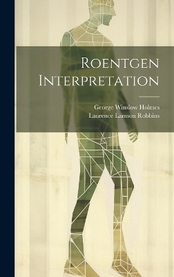 Roentgen Interpretation - George Winslow Holmes, Laurence Lamson Robbins