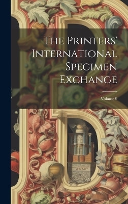 The Printers' International Specimen Exchange; Volume 9 -  Anonymous