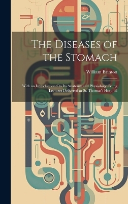 The Diseases of the Stomach - William 1823-1867 Brinton