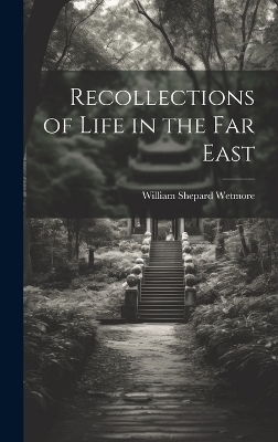 Recollections of Life in the Far East - William Shepard Wetmore