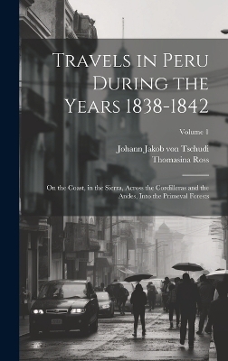 Travels in Peru During the Years 1838-1842 - Thomasina Ross, Johann Jakob von Tschudi